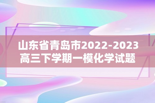 山东省青岛市2022-2023高三下学期一模化学试题（答案）