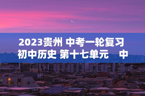 2023贵州 中考一轮复习 初中历史 第十七单元　中国特色社会主义道路 精选习题（教师版+学生版）