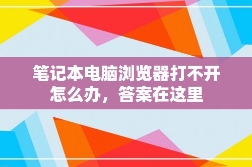 笔记本电脑浏览器打不开怎么办，答案在这里