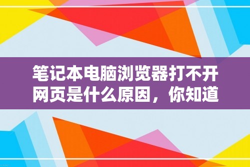 笔记本电脑浏览器打不开网页是什么原因，你知道嘛？