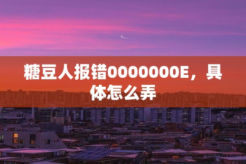 糖豆人报错0000000E，具体怎么弄