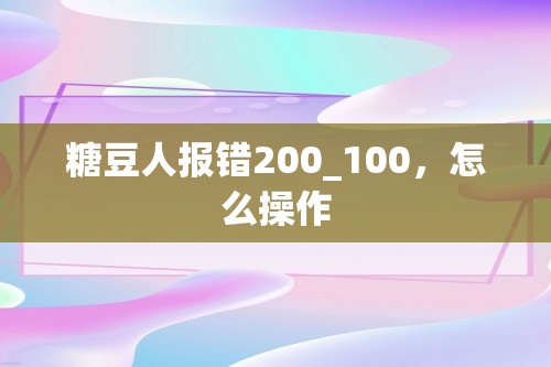 糖豆人报错200_100，怎么操作