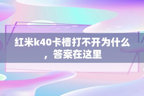 红米k40卡槽打不开为什么，答案在这里