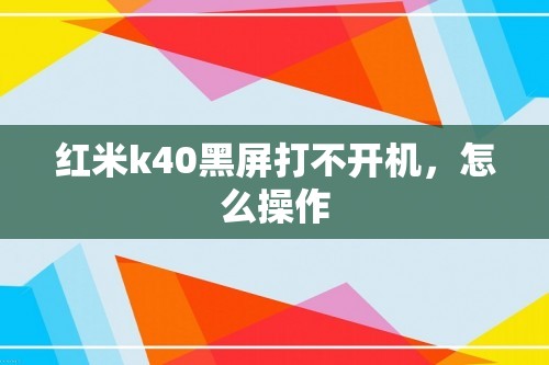 红米k40黑屏打不开机，怎么操作