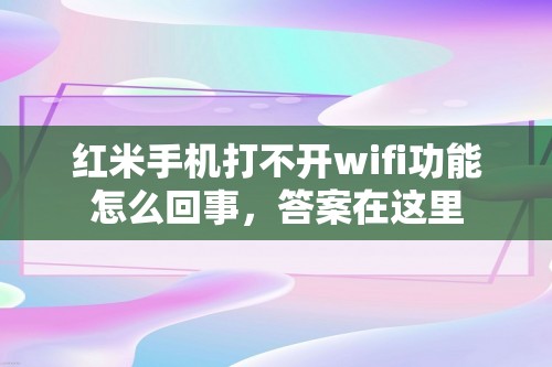 红米手机打不开wifi功能怎么回事，答案在这里