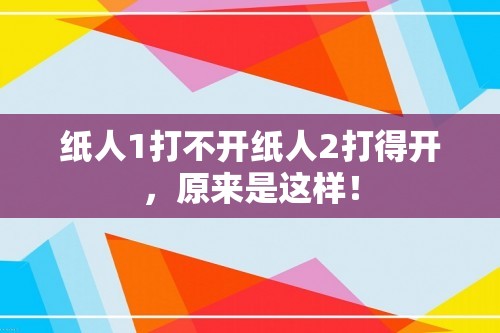 纸人1打不开纸人2打得开，原来是这样！