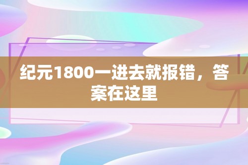 纪元1800一进去就报错，答案在这里