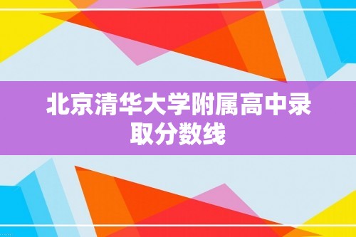 北京清华大学附属高中录取分数线