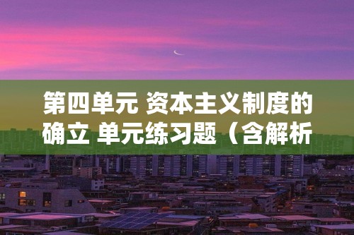 第四单元 资本主义制度的确立 单元练习题（含解析）2022-2023高中历史统编版（2019）必修中外历史纲要下册