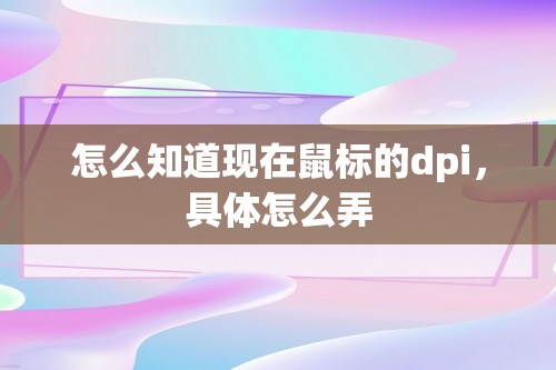 怎么知道现在鼠标的dpi，具体怎么弄