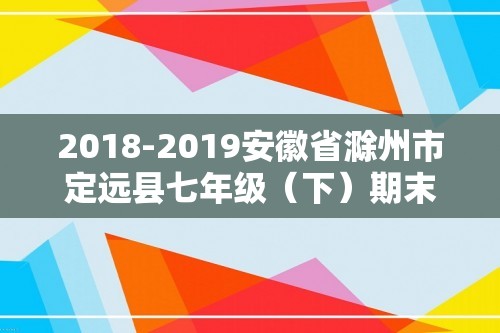 2018-2019安徽省滁州市定远县七年级（下）期末历史试卷（含解析）