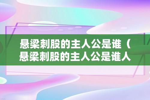 悬梁刺股的主人公是谁（悬梁刺股的主人公是谁人是谁）