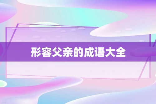 形容父亲的成语大全