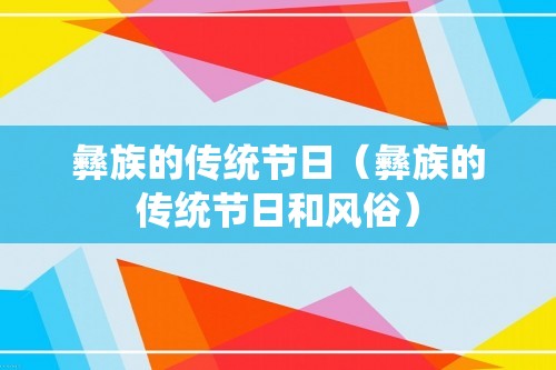 彝族的传统节日（彝族的传统节日和风俗）