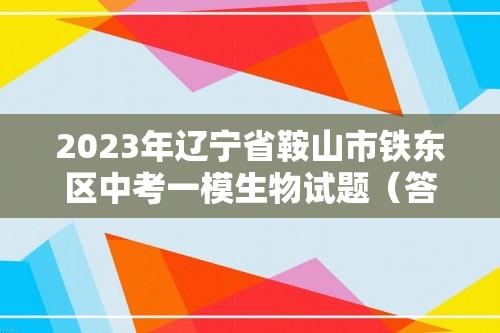 2023年辽宁省鞍山市铁东区中考一模生物试题（答案）