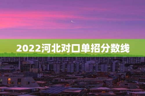 2022河北对口单招分数线