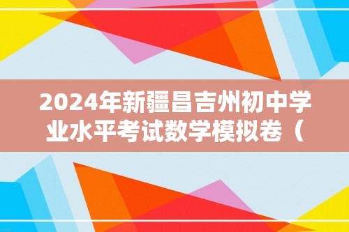 2024年新疆昌吉州初中学业水平考试数学模拟卷（含答案）