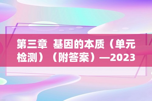 第三章  基因的本质（单元检测）（附答案）—2023-2024高一下学期生物必修2（人教版(2019））（文字版含解析）