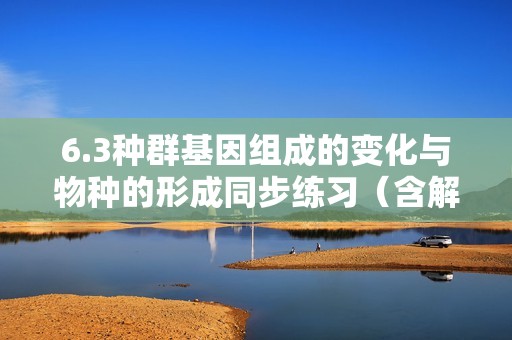 6.3种群基因组成的变化与物种的形成同步练习（含解析）2023——2024高生物人教版（2019）必修2遗传与进化（含解析）